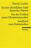 An den christlichen Adel deutscher Nation. Von der Freiheit eines Christenmenschen. Sendbrief vom Dolmetschen