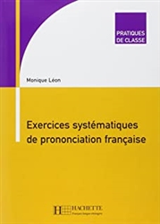 Pratiques de classe - Exercices systÃ©matiques de prononciation franÃ§aise: Pratiques de classe - Exercices