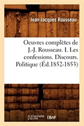 Oeuvres complÃ¨tes de J.-J. Rousseau. I. Les confessions. Discours. Politique (Ã‰d.1852-1853)