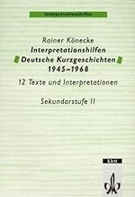 Interpretationshilfen Deutsche Kurzgeschichten 1945-1968: Klasse 11-13: 12 Texte und Interpretationen. Sekundarstufe II
